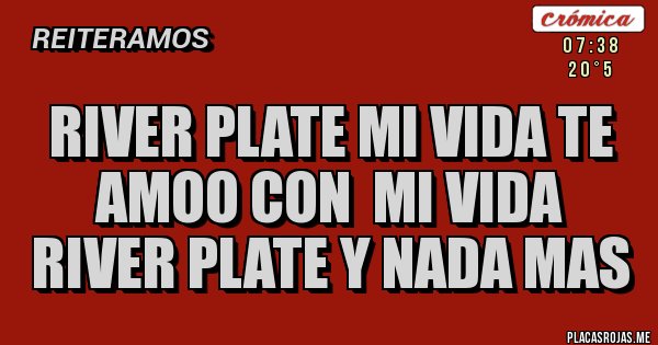 Placas Rojas - River Plate Mi Vida Te AMoo Con  Mi Vida
River Plate Y Nada Mas 