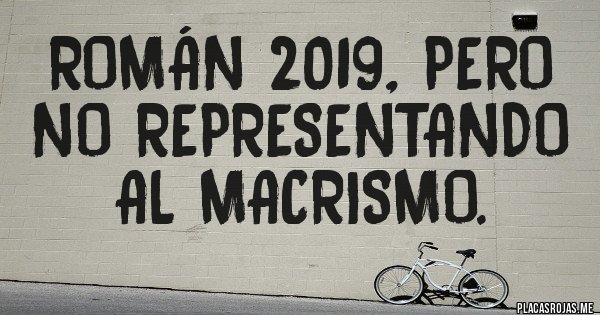Placas Rojas - Román 2019, pero no representando al macrismo. 