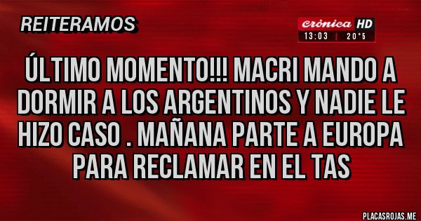 Placas Rojas - Último momento!!! Macri mando a dormir a los argentinos y nadie le hizo caso . Mañana parte a Europa para reclamar en el TAS