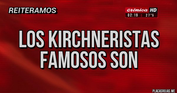 Placas Rojas - Los kirchneristas famosos son