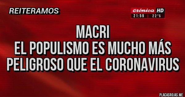Placas Rojas - Macri
El populismo es mucho más peligroso que el coronavirus