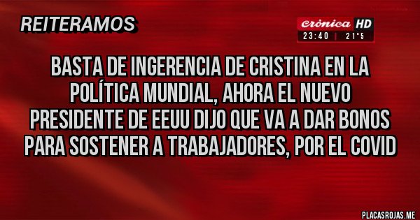 Placas Rojas - Basta de ingerencia de Cristina en la política mundial, ahora el nuevo presidente de EEUU dijo que va a dar bonos para sostener a trabajadores, por el covid