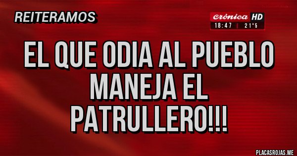 Placas Rojas - El que odia al pueblo maneja el patrullero!!!