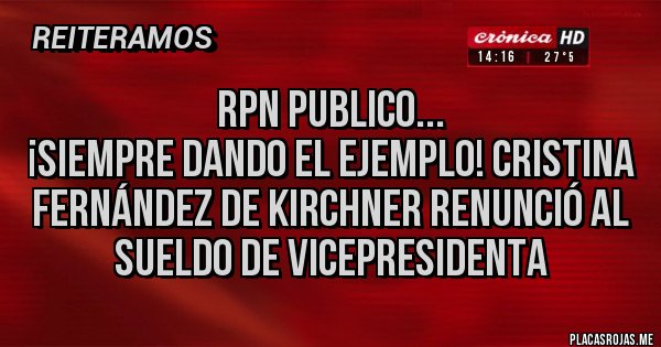 Placas Rojas - RPN PUBLICO...
¡SIEMPRE DANDO EL EJEMPLO! Cristina Fernández de Kirchner renunció al sueldo de vicepresidenta