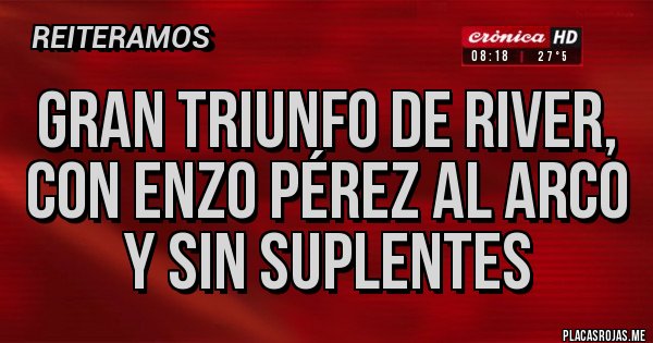 Placas Rojas - Gran triunfo de River, con Enzo Pérez al arco y sin suplentes