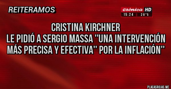 Placas Rojas - Cristina Kirchner 
le pidió a Sergio Massa ''una intervención más precisa y efectiva'' por la inflación''
