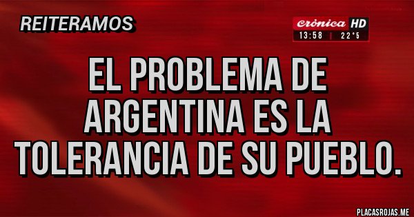 Placas Rojas - El problema de argentina es la tolerancia de su pueblo.