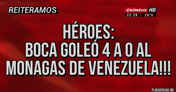 Placas Rojas - HÉROES:
BOCA GOLEÓ 4 A 0 AL MONAGAS DE VENEZUELA!!!