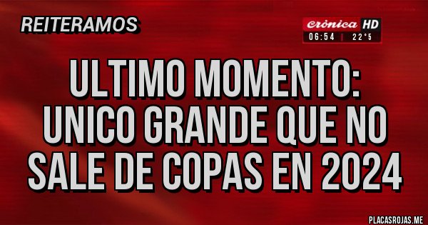 Placas Rojas - Ultimo momento:
Unico grande que no sale de Copas en 2024