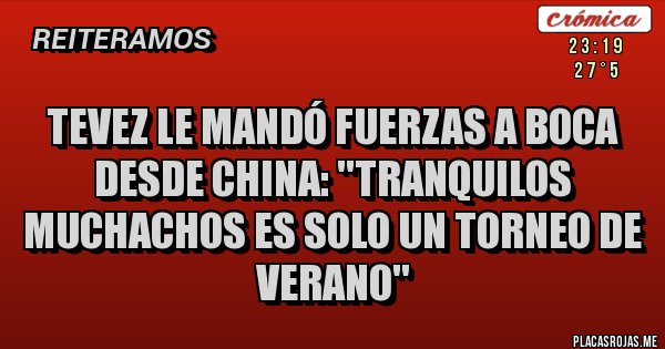 Placas Rojas - Tevez le mandó fuerzas a Boca desde China: ''tranquilos muchachos es solo un Torneo de Verano''