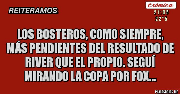 Placas Rojas - Los bosteros, como siempre, más pendientes del resultado de River que el propio. Seguí mirando la Copa por Fox...