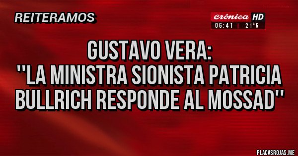Placas Rojas - Gustavo Vera: 
''La ministra sionista Patricia 
Bullrich responde al Mossad'' 
