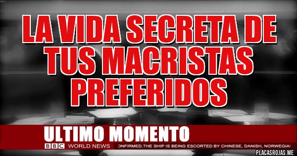 Placas Rojas - La vida secreta de tus macristas preferidos