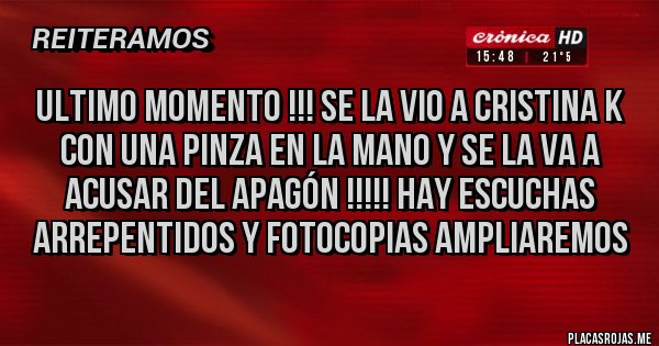 Placas Rojas - Ultimo momento !!! Se la vio a Cristina K con una pinza en la mano y se la va a acusar del Apagón !!!!! Hay escuchas arrepentidos y fotocopias Ampliaremos 