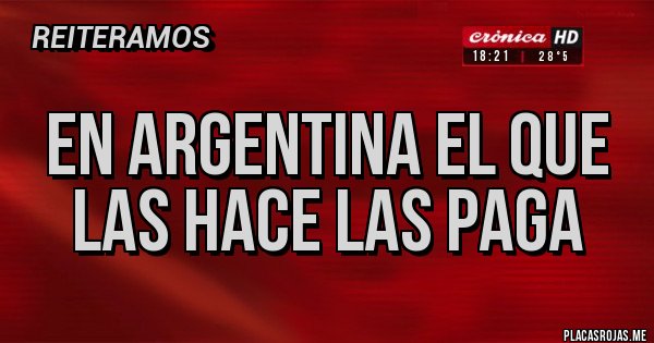 Placas Rojas - EN ARGENTINA EL QUE LAS HACE LAS PAGA
