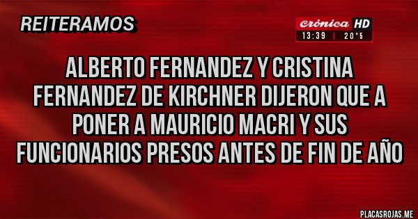Placas Rojas - ALBERTO FERNANDEZ Y CRISTINA FERNANDEZ DE KIRCHNER DIJERON QUE A PONER A MAURICIO MACRI Y SUS FUNCIONARIOS PRESOS ANTES DE FIN DE AÑO