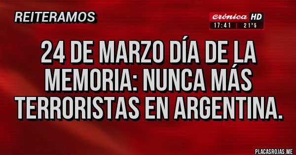 Placas Rojas - 24 de marzo día de la memoria: nunca más terroristas en argentina.