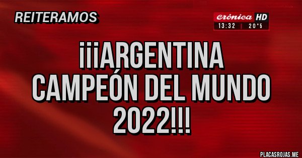 Placas Rojas - ¡¡¡ARGENTINA
CAMPEÓN DEL MUNDO 2022!!!