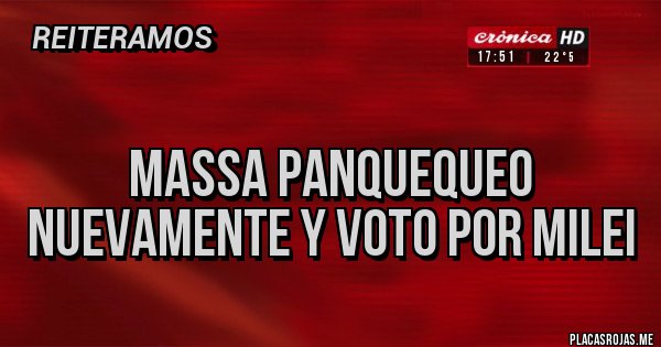 Placas Rojas - 
Massa panquequeo nuevamente y voto por MILEI