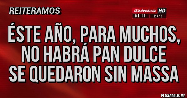 Placas Rojas - Éste año, para muchos, no habrá pan dulce
Se quedaron sin Massa Placas Rojas - Éste año, para muchos, no habrá pan dulce
Se quedaron sin Massa