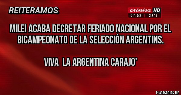 Placas Rojas - Milei acaba decretar feriado Nacional por el Bicampeonato de la selección Argentins.

Viva  la ARGENTINA CARAJO'