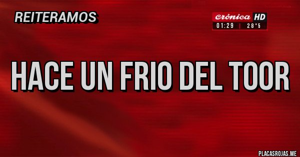 Placas Rojas - HACE UN FRIO DEL TOOR