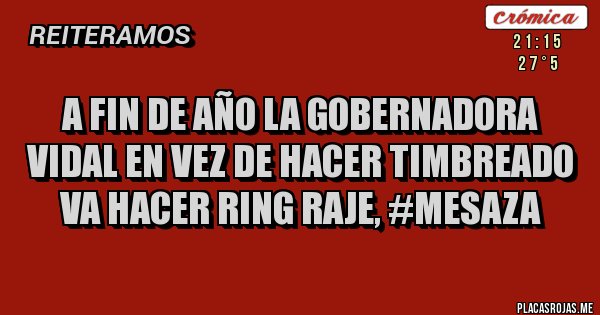 Placas Rojas - A FIN DE AÑO LA GOBERNADORA VIDAL EN VEZ DE HACER TIMBREADO VA HACER RING RAJE, #MESAZA