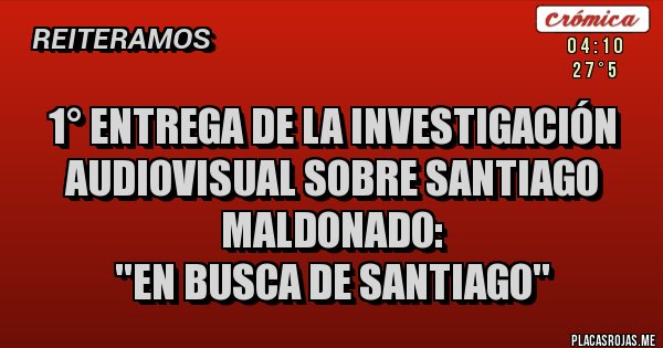 Placas Rojas - 1° entrega de la investigación audiovisual sobre Santiago Maldonado:
''En busca de Santiago''