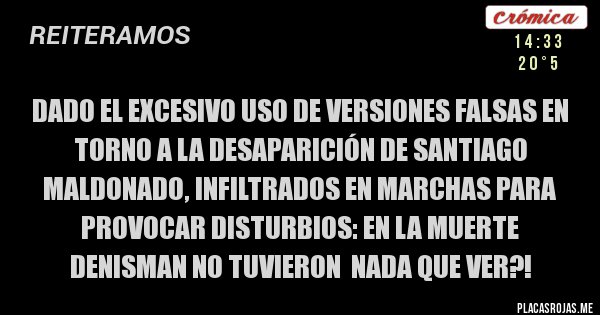 Placas Rojas - Dado el excesivo uso de versiones falsas en torno a la desaparición de Santiago Maldonado, infiltrados en marchas para provocar disturbios: EN LA MUERTE deNISMAN NO TUVIERON  NADA QUE VER?!