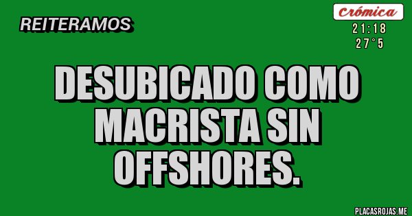 Placas Rojas - Desubicado como macrista sin offshores.