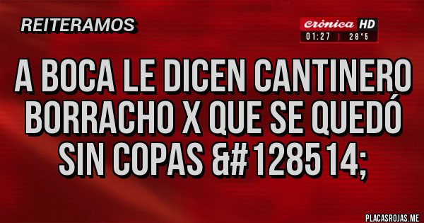 Placas Rojas - A BOCA LE DICEN CANTINERO BORRACHO X QUE SE QUEDÓ SIN COPAS &#128514;