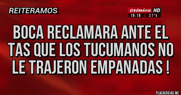 Placas Rojas - Boca reclamara ante el tas que los tucumanos no le trajeron empanadas !