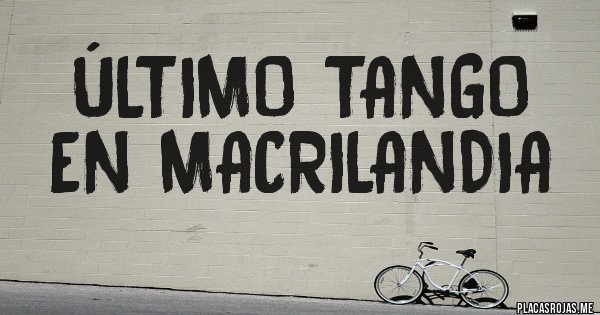 Placas Rojas - Último Tango en MACRILANDIA 