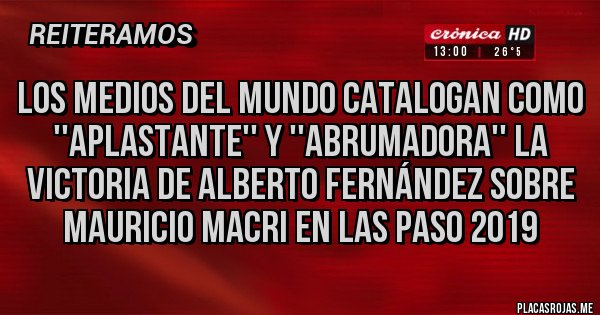 Placas Rojas - Los medios del mundo catalogan como ''aplastante'' y ''abrumadora'' la victoria de Alberto Fernández sobre Mauricio Macri en las PASO 2019