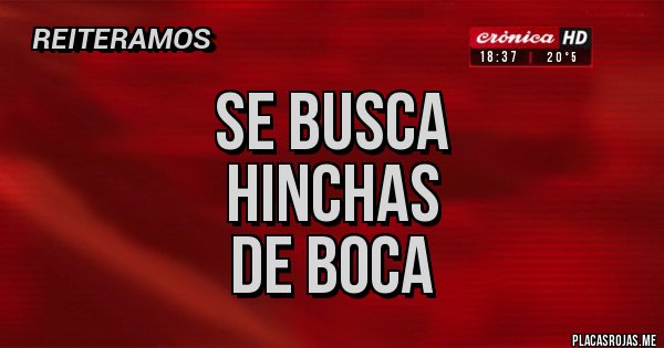 Placas Rojas - SE BUSCA
HINCHAS
DE BOCA