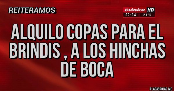 Placas Rojas - ALQUILO COPAS PARA EL BRINDIS , A LOS HINCHAS DE BOCA  