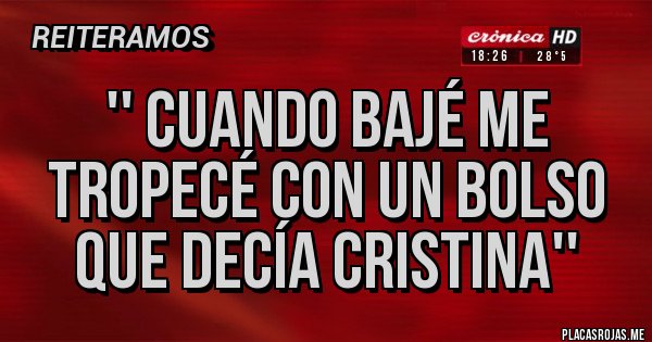 Placas Rojas - '' CUANDO BAJÉ ME TROPECÉ CON UN BOLSO QUE DECÍA CRISTINA''
