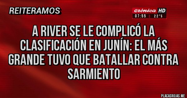 Placas Rojas - A River se le complicó la clasificación en Junín: el más grande tuvo que batallar contra Sarmiento