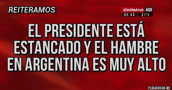 Placas Rojas - El Presidente está estancado y el hambre en Argentina es muy alto