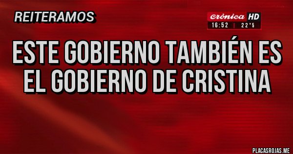 Placas Rojas - Este Gobierno también es el Gobierno de Cristina
