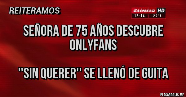 Placas Rojas - Señora de 75 años descubre OnlyFans
''Sin querer'' se llenó de guita Placas Rojas - Señora de 75 años descubre OnlyFans
''Sin querer'' se llenó de guita