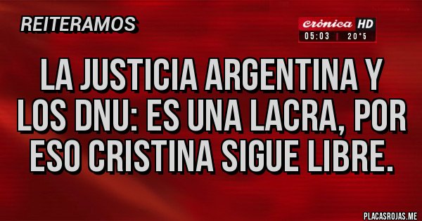 Placas Rojas - La justicia argentina y los dnu: es una lacra, por eso Cristina sigue libre. Placas Rojas - La justicia argentina y los dnu: es una lacra, por eso Cristina sigue libre.