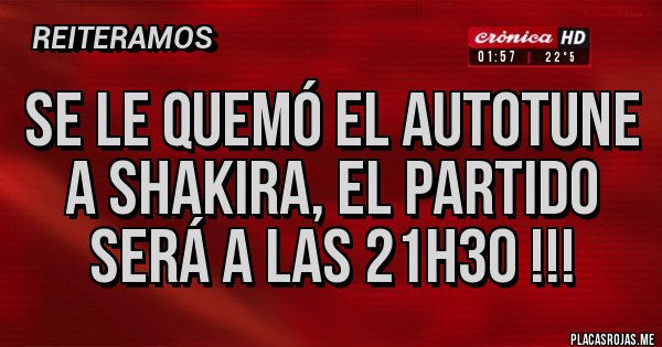 Placas Rojas - se le quemó el autotune a Shakira, el partido será a las 21h30 !!!