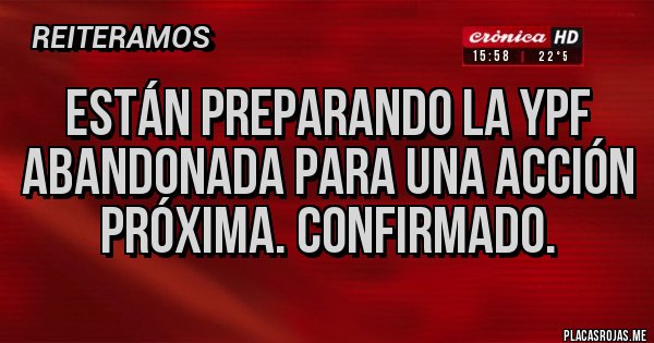 Placas Rojas - Están preparando la YPF abandonada para una acción próxima. Confirmado.