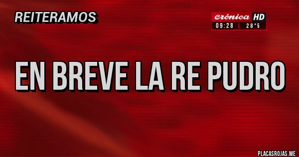 Placas Rojas - En breve la re pudro