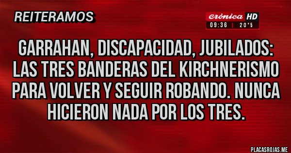 Placas Rojas - Garrahan, discapacidad, jubilados: las tres banderas del kirchnerismo para volver y seguir robando. Nunca hicieron nada por los tres.