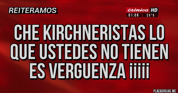 Placas Rojas - che kirchneristas lo que ustedes no tienen es verguenza ¡¡¡¡¡