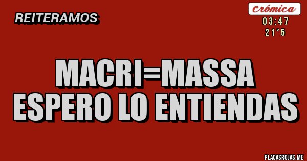 Placas Rojas - Macri=Massa 
espero lo entiendas