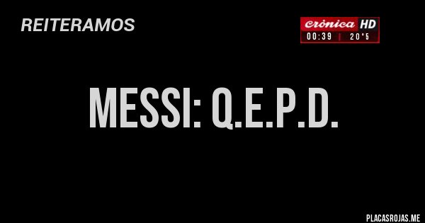 Placas Rojas - MESSI: Q.E.P.D. Placas Rojas - MESSI: Q.E.P.D.