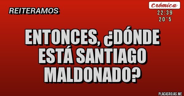 Placas Rojas - Entonces, ¿dónde está Santiago Maldonado?